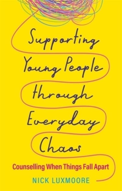 Cover for Nick Luxmoore · Supporting Young People through Everyday Chaos: Counselling When Things Fall Apart (Paperback Book) (2022)