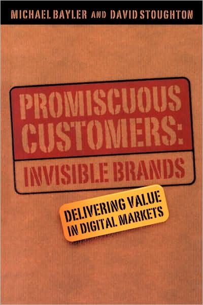 Cover for Bayler, Michael (Founder and Senior Partner of The e-Value Partnership, London, UK) · Promiscuous Customers:Invisible Brands: Delivering Value in Digital Markets (Paperback Bog) (2001)
