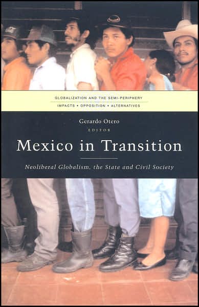 Cover for Otero Gerardo · Mexico in Transition: Neoliberal Globalism, the State and Civil Society - Globalization and the Semi-Periphery (Paperback Book) (2004)