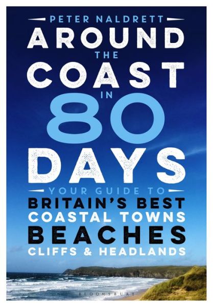 Cover for Peter Naldrett · Around the Coast in 80 Days: Your Guide to Britain's Best Coastal Towns, Beaches, Cliffs and Headlands (Pocketbok) (2020)