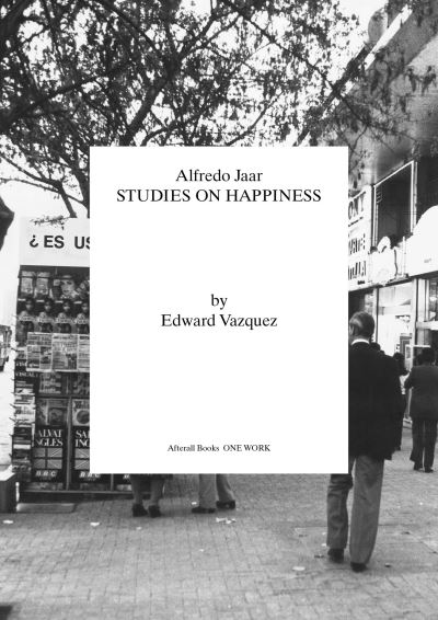 Cover for Edward A. Vazquez · Alfredo Jaar: Studies on Happiness - Afterall Books / One Work (Paperback Book) (2023)