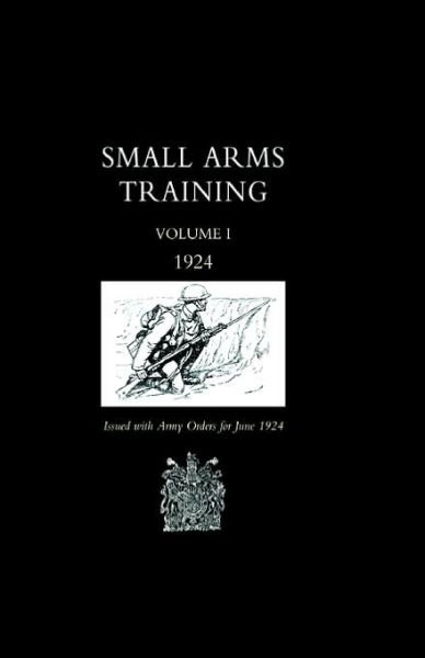 Cover for War Office June 1924 · Small Arms Training 1924 Volume 1 (V. 1) (Hardcover Book) (2006)
