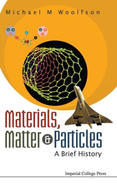 Cover for Woolfson, Michael Mark (University Of York, Uk) · Materials, Matter And Particles: A Brief History (Inbunden Bok) (2009)