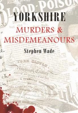 Cover for Stephen Wade · Yorkshire Murders &amp; Misdemeanours - Murders &amp; Misdemeanours (Taschenbuch) (2009)