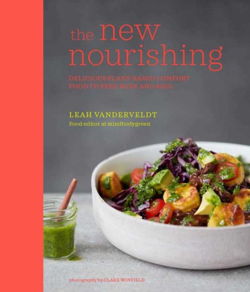 Cover for Leah Vanderveldt · The New Nourishing: Delicious Plant-Based Comfort Food to Feed Body and Soul (Hardcover Book) (2017)