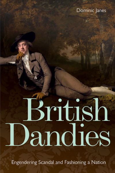 Cover for Dominic Janes · British Dandies: Engendering Scandal and Fashioning a Nation (Hardcover Book) (2022)