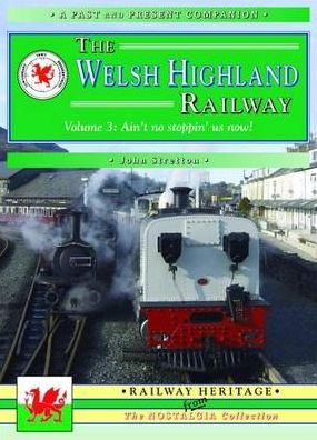 Cover for John Stretton · The Welsh Highland Railway Volume 3: Ain't No Stoppin' Us Now! (A Past and Present Companion) (Paperback Book) (2010)