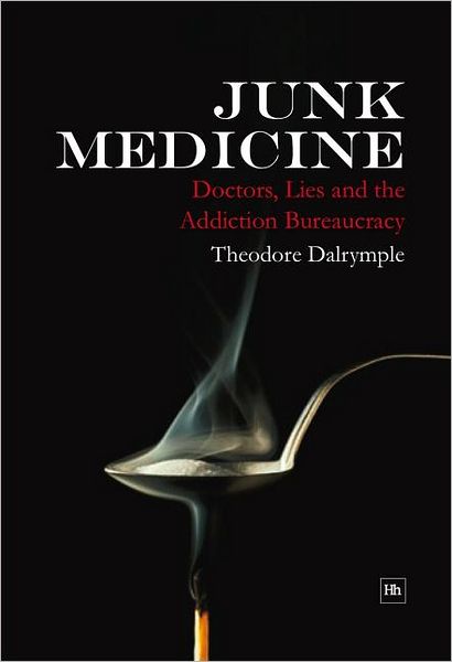 Cover for Theodore Dalrymple · Junk Medicine: Doctors, Lies and the Addiction Bureaucracy (Hardcover Book) (2007)