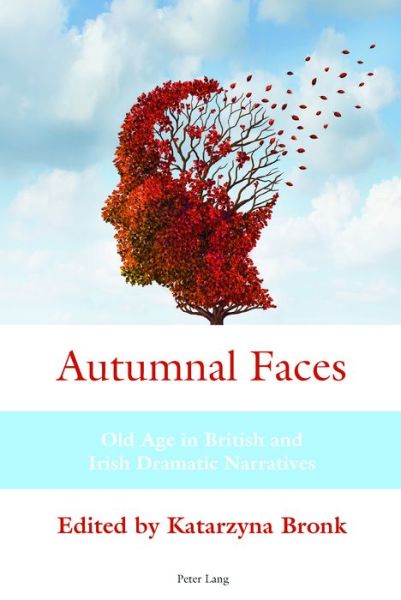 Cover for Katarzyna Bronk · Autumnal Faces: Old Age in British and Irish Dramatic Narratives (Hardcover Book) [New edition] (2017)