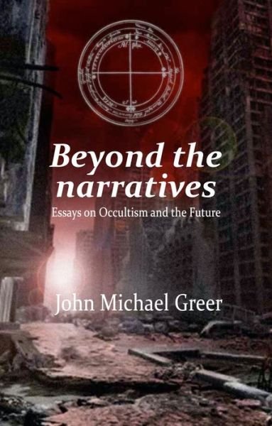 Cover for John Michael Greer · Beyond the Narratives: Essays on Occultism and the Future (Paperback Book) (2020)