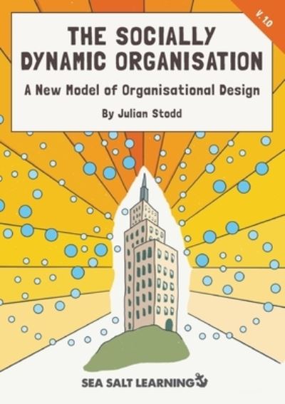 Julian Stodd · The Socially Dynamic Organisation: A New Model of Organisational Design (Paperback Book) (2020)