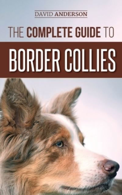 Cover for David Anderson · The Complete Guide to Border Collies: Training, teaching, feeding, raising, and loving your new Border Collie puppy (Gebundenes Buch) (2018)