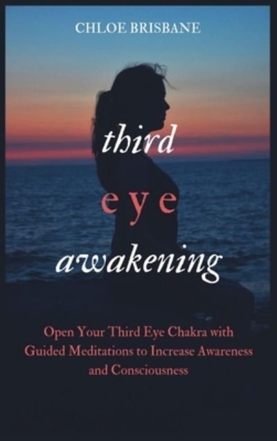 Third Eye Awakening: Open Your Third Eye Chakra with Guided Meditation to Increase Awareness and Consciousness - Chloe Brisbane - Książki - Kyle Andrew Robertson - 9781954797598 - 10 kwietnia 2021