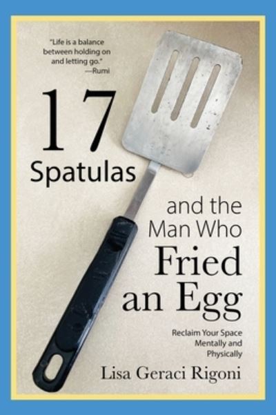 17 Spatulas and the Man Who Fried an Egg - Lisa Geraci Rigoni - Books - Spotlight Publishing - 9781958405598 - February 13, 2023