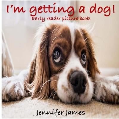 I'm Getting a Dog! - Jennifer James - Książki - Createspace Independent Publishing Platf - 9781978148598 - 9 października 2017
