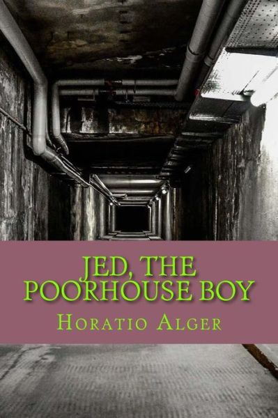 Jed, the Poorhouse Boy - Horatio Alger - Books - Createspace Independent Publishing Platf - 9781979930598 - November 21, 2017