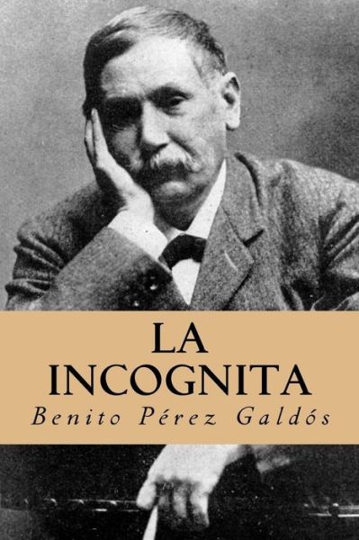 La Incognita - Benito Perez Galdos - Books - Createspace Independent Publishing Platf - 9781981315598 - December 2, 2017