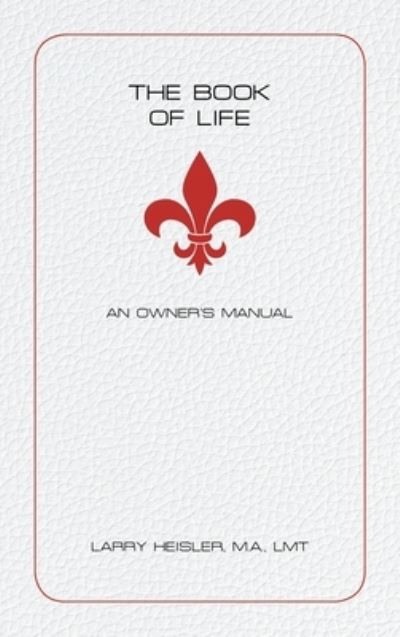 Cover for Larry Heisler M a Lmt · The Book of Life: An Owner's Manual (Hardcover Book) (2021)