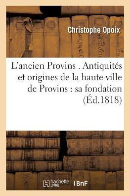 L'ancien Provins . Antiquités et origines de la haute ville de Provins - Opoix-c - Books - HACHETTE LIVRE-BNF - 9782014511598 - 2017