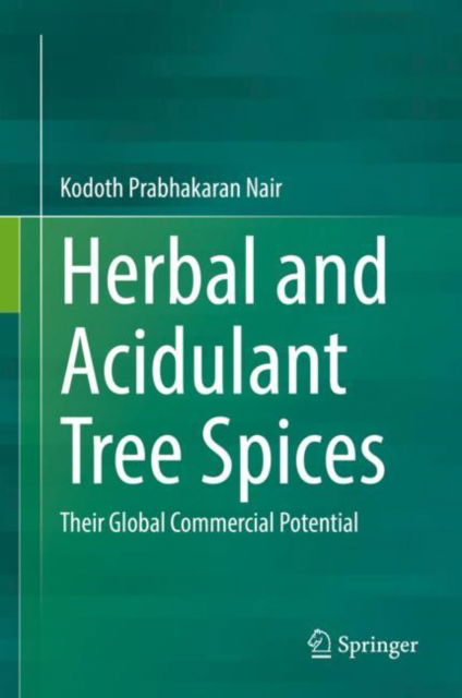 Cover for Kodoth Prabhakaran Nair · Herbal and Acidulant Tree Spices: Their Global Commercial Potential (Hardcover Book) [2022 edition] (2022)
