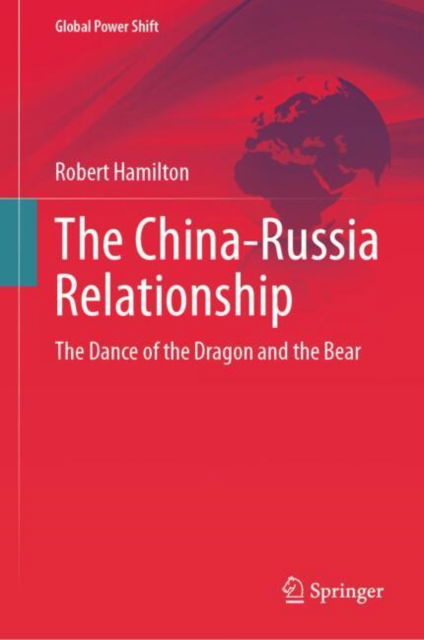 Cover for Robert Hamilton · The China-Russia Relationship: The Dance of the Dragon and the Bear - Global Power Shift (Hardcover Book) [2024 edition] (2024)