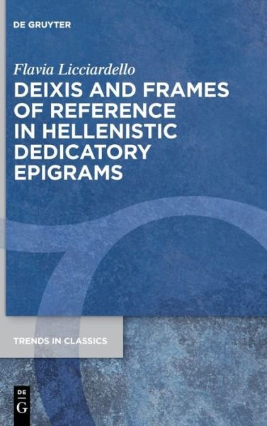 Cover for Flavia Licciardello · Deixis and Frames of Reference in Hellenistic Dedicatory Epigrams (Hardcover Book) (2022)