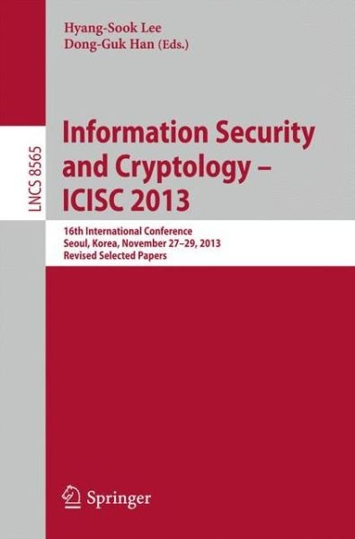Cover for Hyang-sook Lee · Information Security and Cryptology -- ICISC 2013: 16th International Conference, Seoul, Korea, November 27-29, 2013, Revised Selected Papers - Lecture Notes in Computer Science (Taschenbuch) [2014 edition] (2014)