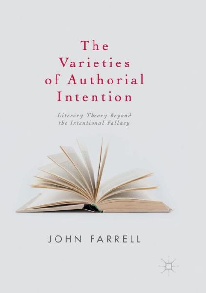 The Varieties of Authorial Intention: Literary Theory Beyond the Intentional Fallacy - John Farrell - Books - Springer International Publishing AG - 9783319840598 - July 20, 2018