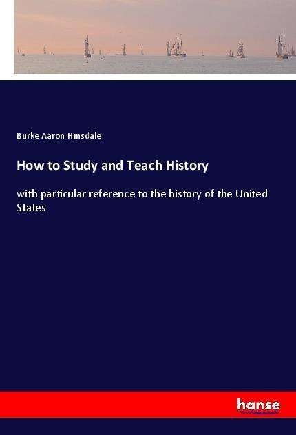 Cover for Hinsdale · How to Study and Teach History (Book)