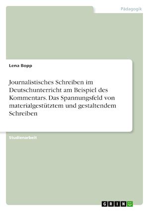 Cover for Lena Bopp · Journalistisches Schreiben im Deutschunterricht am Beispiel des Kommentars. Das Spannungsfeld von materialgestutztem und gestaltendem Schreiben (Paperback Book) (2021)