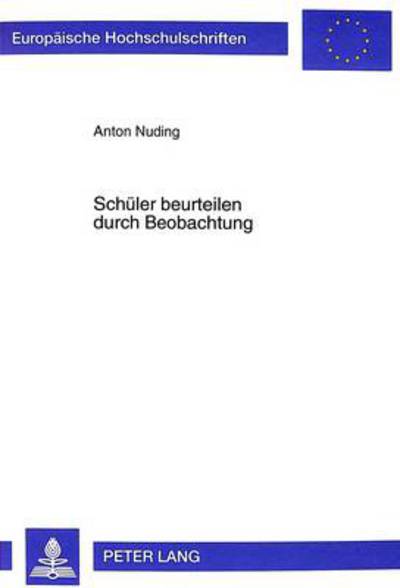 Cover for Anton Nuding · Schueler Beurteilen Durch Beobachtung: Entwicklung Eines Beobachtungsbogens Zur Gewinnung Schulrelevanter Diagnostischer Informationen - Europaeische Hochschulschriften / European University Studie (Paperback Book) (1999)