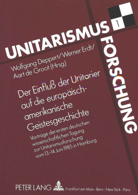 Cover for Der Einflu der Unitarier auf die europaeisch-amerikanische Geistesgeschichte: Vortraege zur ersten deutschen wissenschaftlichen Tagung zur Unitarismusforschung vom 13. - 14. Juni 1985 in Hamburg (Paperback Bog) (1990)