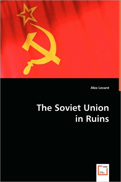 The Soviet Union in Ruins - Alex Levant - Livros - VDM Verlag - 9783639061598 - 17 de julho de 2008