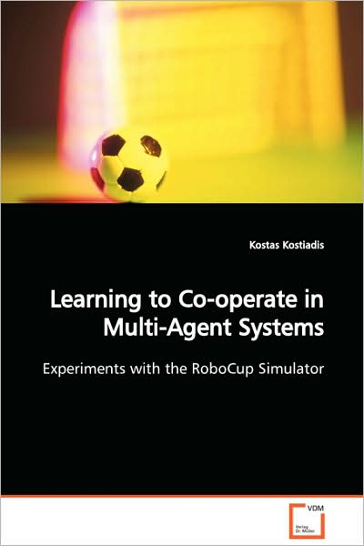 Cover for Kostas Kostiadis · Learning to Co-operate in Multi-agent Systems: Experiments with the Robocup Simulator (Paperback Book) (2008)