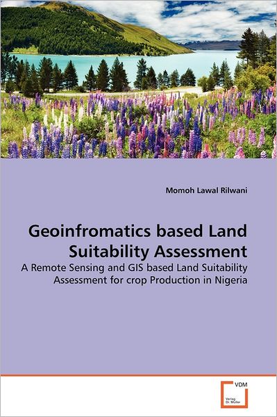 Geoinfromatics Based Land Suitability Assessment: a Remote Sensing and Gis Based Land Suitability Assessment for Crop Production in Nigeria - Momoh Lawal Rilwani - Books - VDM Verlag Dr. Müller - 9783639371598 - August 3, 2011