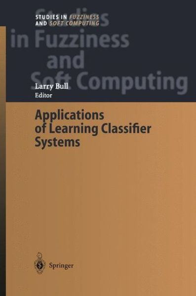 Cover for Larry Bull · Applications of Learning Classifier Systems - Studies in Fuzziness and Soft Computing (Taschenbuch) [Softcover reprint of the original 1st ed. 2004 edition] (2012)