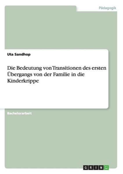 Cover for Uta Sandhop · Die Bedeutung Von Transitionen Des Ersten Ubergangs Von Der Familie in Die Kinderkrippe (Paperback Book) (2015)