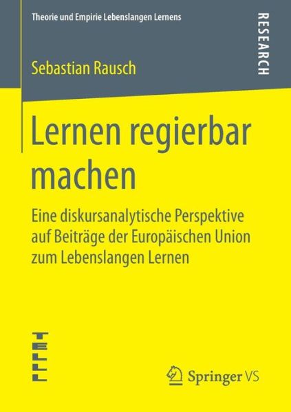 Cover for Sebastian Rausch · Lernen Regierbar Machen: Eine Diskursanalytische Perspektive Auf Beitrage Der Europaischen Union Zum Lebenslangen Lernen - Theorie Und Empirie Lebenslangen Lernens (Paperback Book) [2015 edition] (2014)