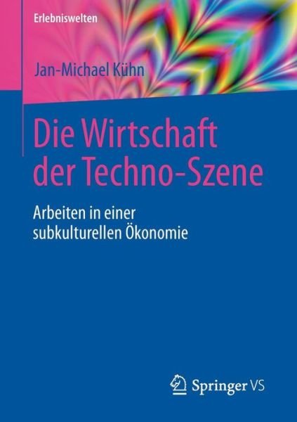 Cover for Jan-Michael Kuhn · Die Wirtschaft Der Techno-Szene: Arbeiten in Einer Subkulturellen OEkonomie - Erlebniswelten (Paperback Book) [1. Aufl. 2017 edition] (2016)