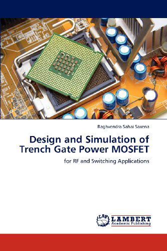 Raghvendra Sahai Saxena · Design and Simulation of Trench Gate Power Mosfet: for Rf and Switching Applications (Paperback Book) (2012)