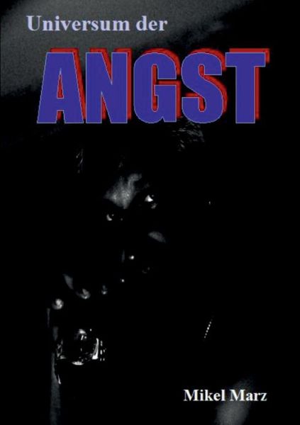 Universum der ANGST: Wie man AEngste verstehen lernt und loslassen kann! - Mikel Marz - Books - Books on Demand - 9783732232598 - March 15, 2013