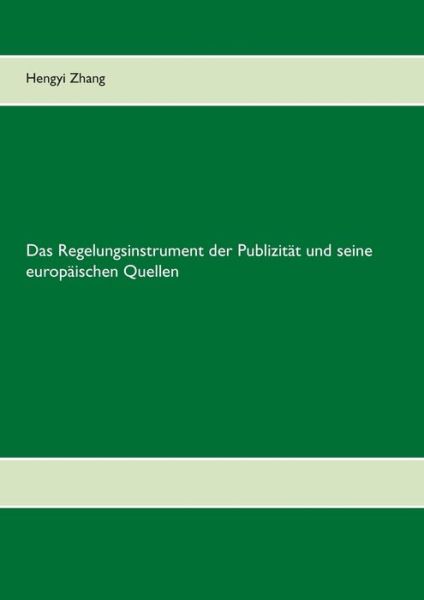 Cover for Hengyi Zhang · Das Regelungsinstrument Der Publizitat Und Seine Europaischen Quellen (Taschenbuch) [German edition] (2013)