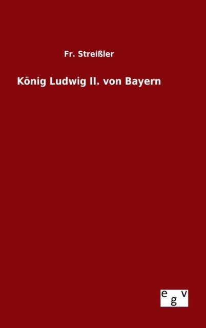 Cover for Fr Streissler · Konig Ludwig Ii. Von Bayern (Hardcover Book) (2015)