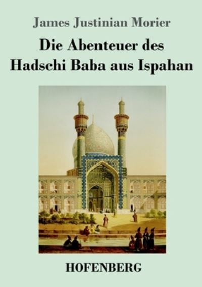 Cover for James Justinian Morier · Die Abenteuer des Hadschi Baba aus Ispahan (Taschenbuch) (2022)