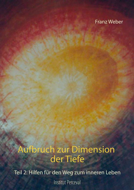 Cover for Franz Weber · Aufbruch zur Dimension der Tiefe: Teil 2: Hilfen fur den Weg zum inneren Leben (Paperback Book) (2020)