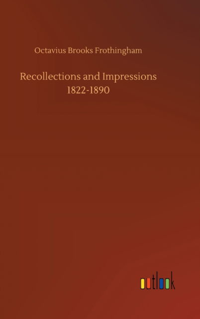 Recollections and Impressions 1822-1890 - Octavius Brooks Frothingham - Bøger - Outlook Verlag - 9783752384598 - 31. juli 2020