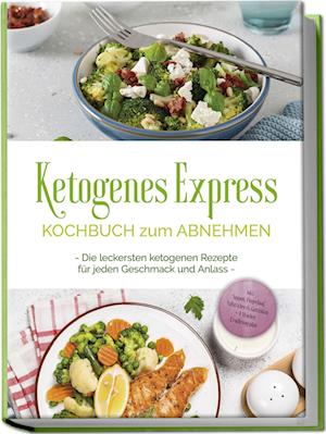 Cover for Helena Ruthberg · Ketogenes Express Kochbuch zum Abnehmen: Die leckersten ketogenen Rezepte für jeden Geschmack und Anlass - inkl. Suppen, Fingerfood, Aufstrichen &amp; Getränken + 4 Wochen Ernährungsplan (Buch) (2024)