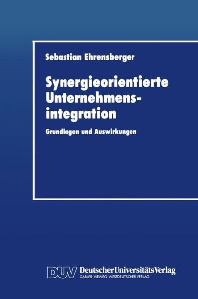 Cover for Sebastian Ehrensberger · Synergieorientierte Unternehmensintegration: Grundlagen und Auswirkungen - Integrierte Logistik und Unternehmensfuhrung (Paperback Book) [1993 edition] (1993)