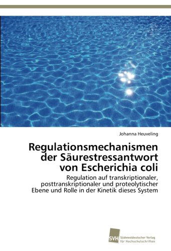 Cover for Johanna Heuveling · Regulationsmechanismen Der Säurestressantwort Von Escherichia Coli: Regulation Auf Transkriptionaler, Posttranskriptionaler Und Proteolytischer Ebene ... in Der Kinetik Dieses System (Paperback Book) [German edition] (2012)