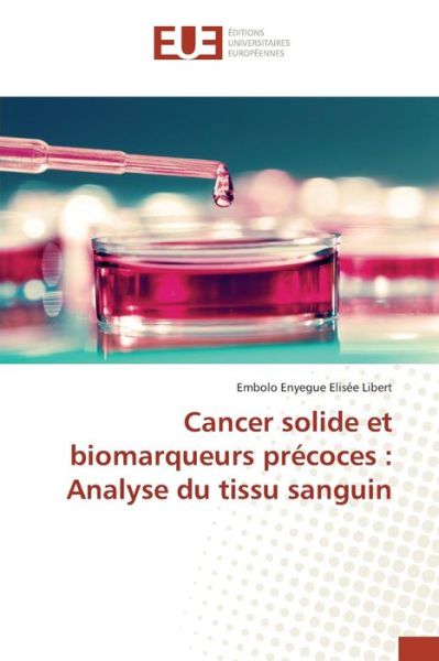Cover for Elisee Libert Embolo Enyegue · Cancer Solide et Biomarqueurs Precoces: Analyse Du Tissu Sanguin (Paperback Book) (2015)